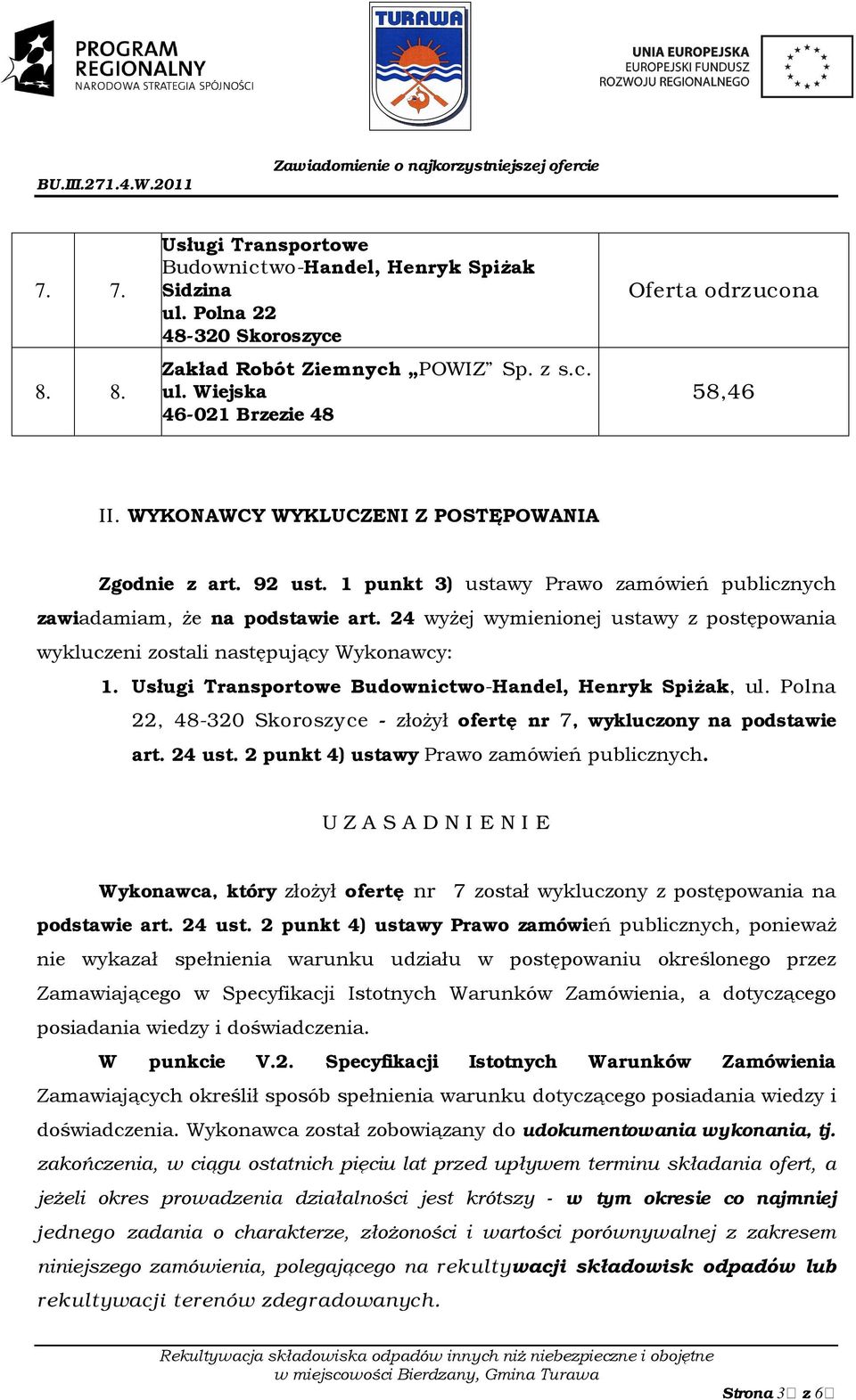 24 wyżej wymienionej ustawy z postępowania wykluczeni zostali następujący Wykonawcy: 1. Usługi Transportowe Budownictwo-Handel, Henryk Spiżak, ul.