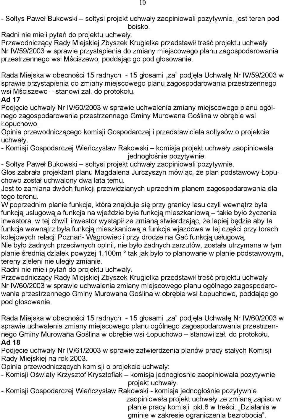 Rada Miejska w obecności 15 radnych - 15 głosami za podjęła Uchwałę Nr IV/59/2003 w sprawie przystąpienia do zmiany miejscowego planu zagospodarowania przestrzennego wsi Mściszewo stanowi zał.