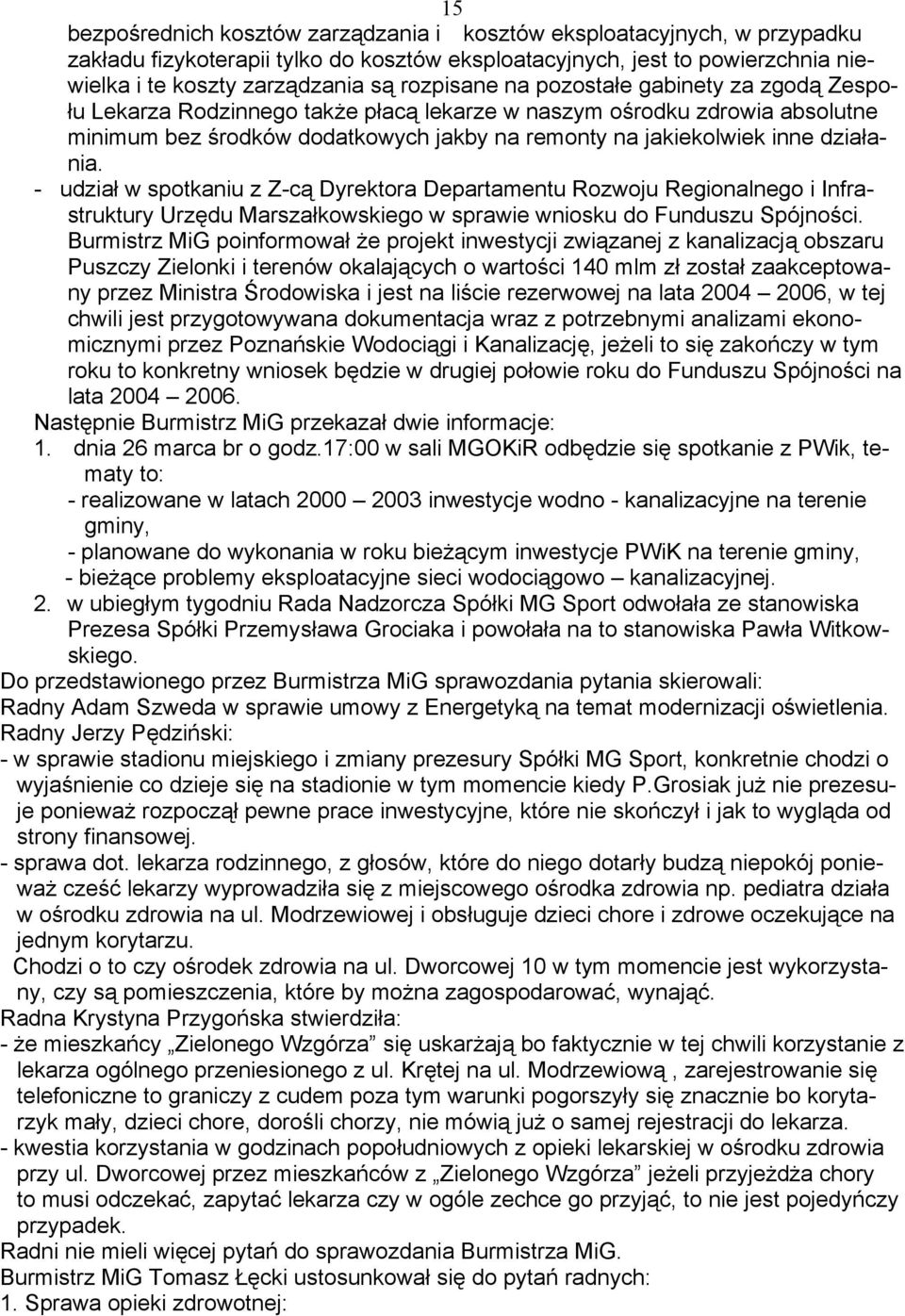 działania. - udział w spotkaniu z Z-cą Dyrektora Departamentu Rozwoju Regionalnego i Infrastruktury Urzędu Marszałkowskiego w sprawie wniosku do Funduszu Spójności.