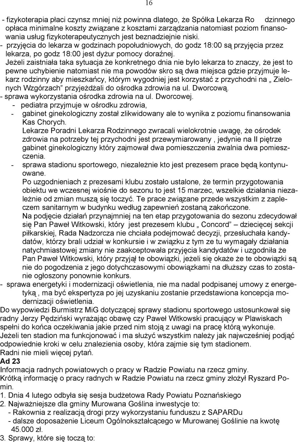 Jeżeli zaistniała taka sytuacja że konkretnego dnia nie było lekarza to znaczy, że jest to pewne uchybienie natomiast nie ma powodów skro są dwa miejsca gdzie przyjmuje lekarz rodzinny aby