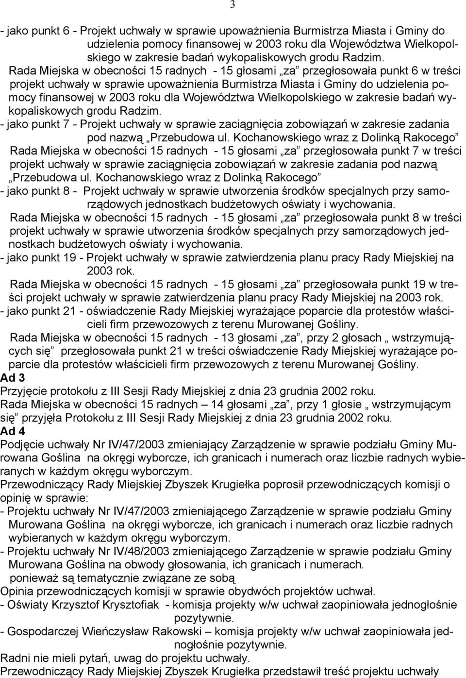 Rada Miejska w obecności 15 radnych - 15 głosami za przegłosowała punkt 6 w treści projekt uchwały w sprawie upoważnienia Burmistrza Miasta i Gminy do udzielenia pomocy finansowej w 2003 roku dla