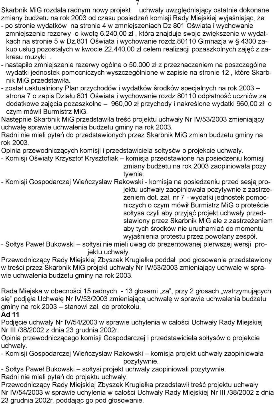 80110 Gimnazja w 4300 zakup usług pozostałych w kwocie 22.440,00 zł celem realizacji pozaszkolnych zajęć z zakresu muzyki. - nastąpiło zmniejszenie rezerwy ogólne o 50.