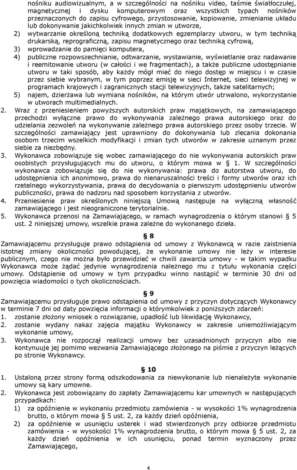 magnetycznego oraz techniką cyfrową, 3) wprowadzanie do pamięci komputera, 4) publiczne rozpowszechnianie, odtwarzanie, wystawianie, wyświetlanie oraz nadawanie i reemitowanie utworu (w całości i we