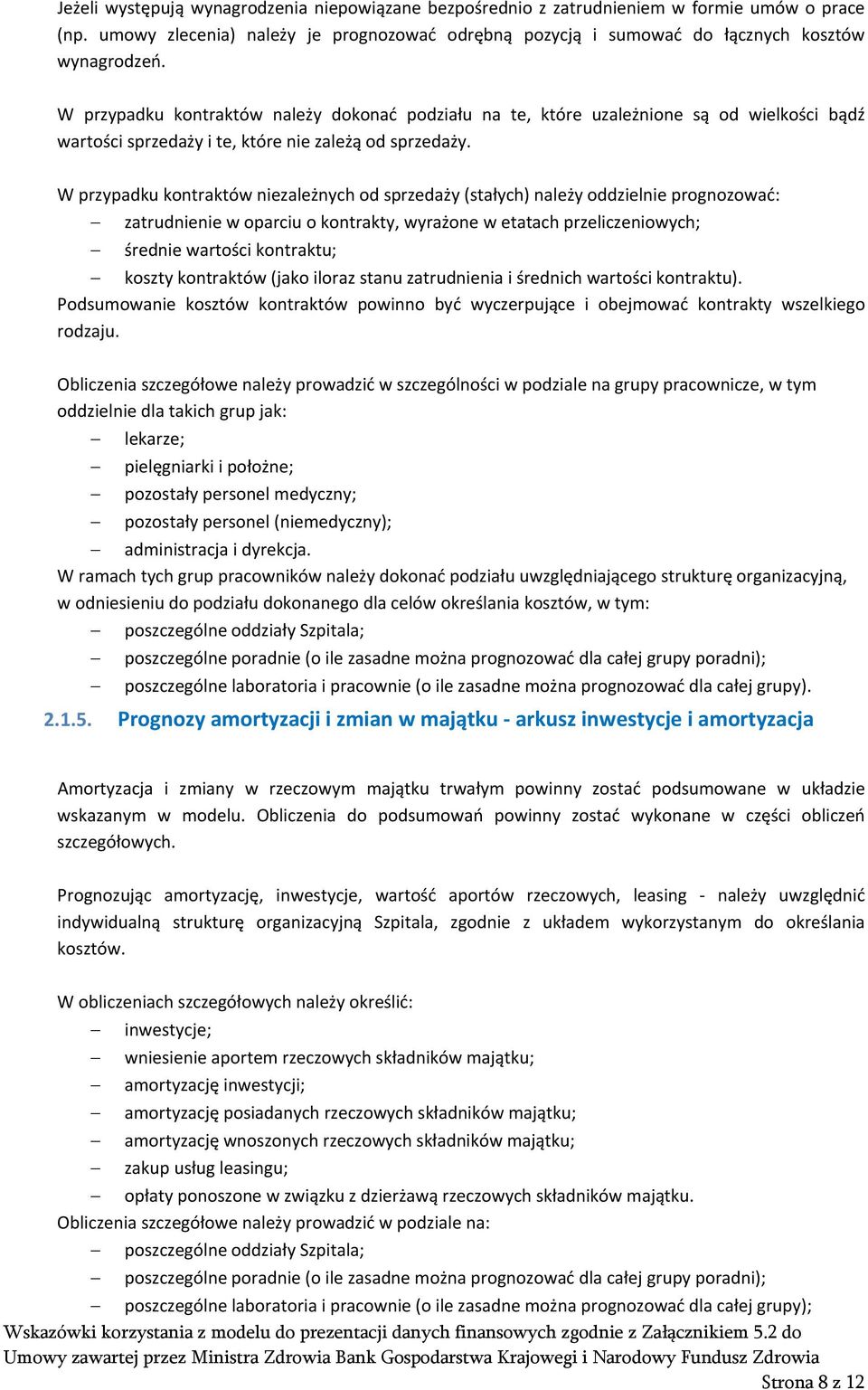 W przypadku kontraktów niezależnych od sprzedaży (stałych) należy oddzielnie prognozować: zatrudnienie w oparciu o kontrakty, wyrażone w etatach przeliczeniowych; średnie wartości kontraktu; koszty