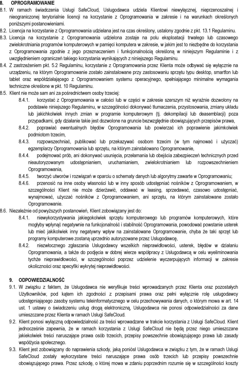 określonych poniższymi postanowieniami. 8.2. Licencja na korzystanie z Oprogramowania udzielana jest na czas określony, ustalony zgodnie z pkt. 13.