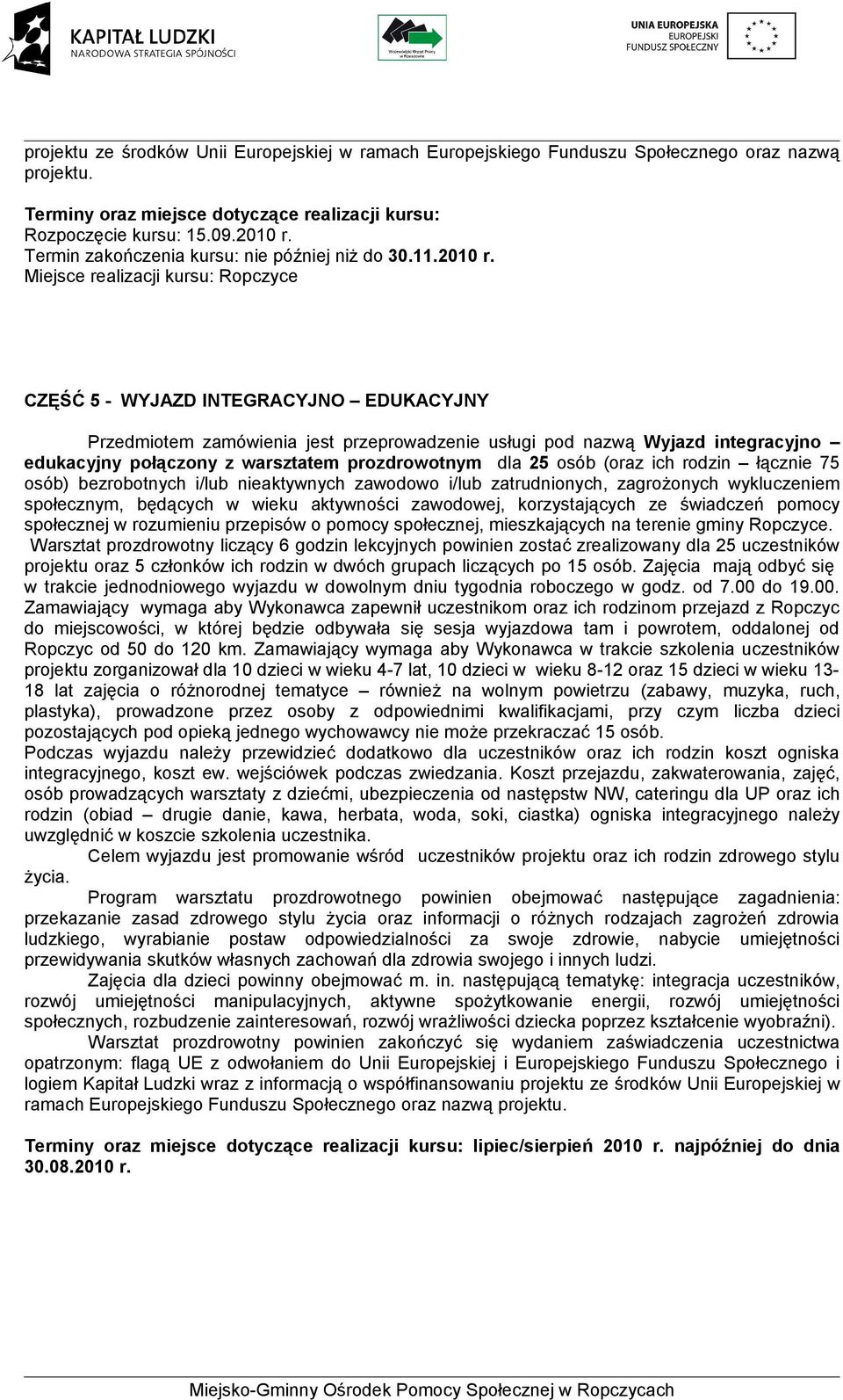 CZĘŚĆ 5 - WYJAZD INTEGRACYJNO EDUKACYJNY Przedmiotem zamówienia jest przeprowadzenie usługi pod nazwą Wyjazd integracyjno edukacyjny połączony z warsztatem prozdrowotnym dla 25 osób (oraz ich rodzin