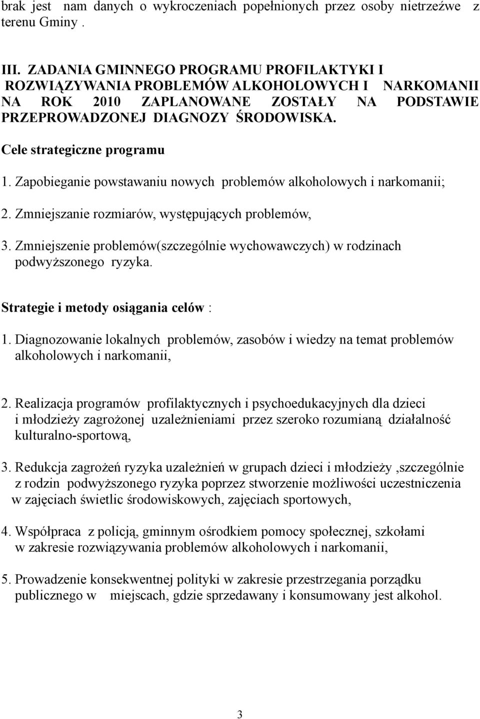 Cele strategiczne programu 1. Zapobieganie powstawaniu nowych problemów alkoholowych i narkomanii; 2. Zmniejszanie rozmiarów, występujących problemów, 3.