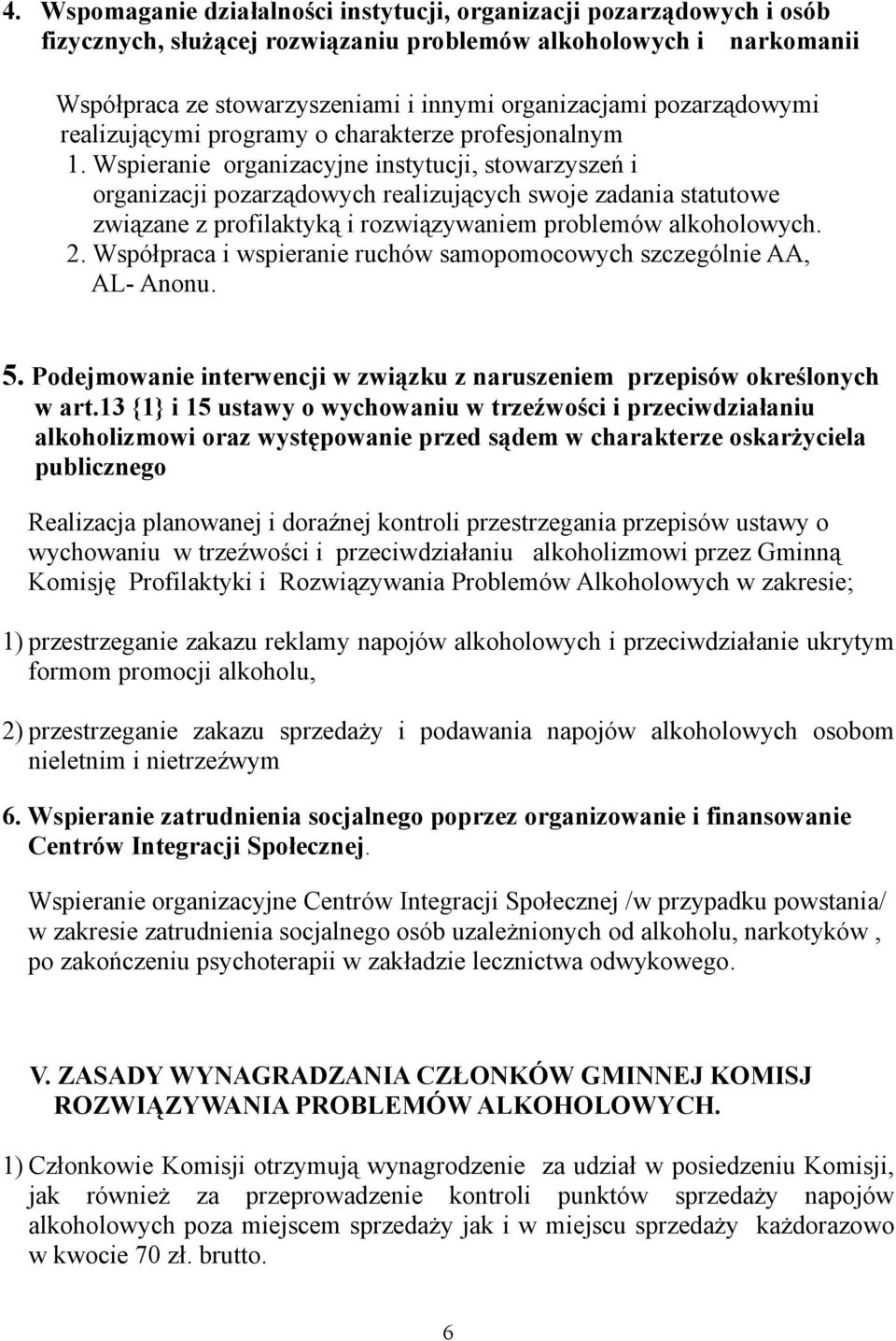 Wspieranie organizacyjne instytucji, stowarzyszeń i organizacji pozarządowych realizujących swoje zadania statutowe związane z profilaktyką i rozwiązywaniem problemów alkoholowych. 2.