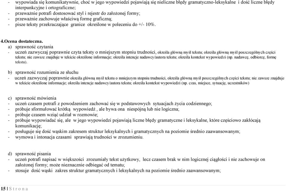 a) sprawność czytania - uczeń zazwyczaj poprawnie czyta teksty o mniejszym stopniu trudności, określa główną myśl tekstu; określa główną myśl poszczególnych części tekstu; nie zawsze znajduje w