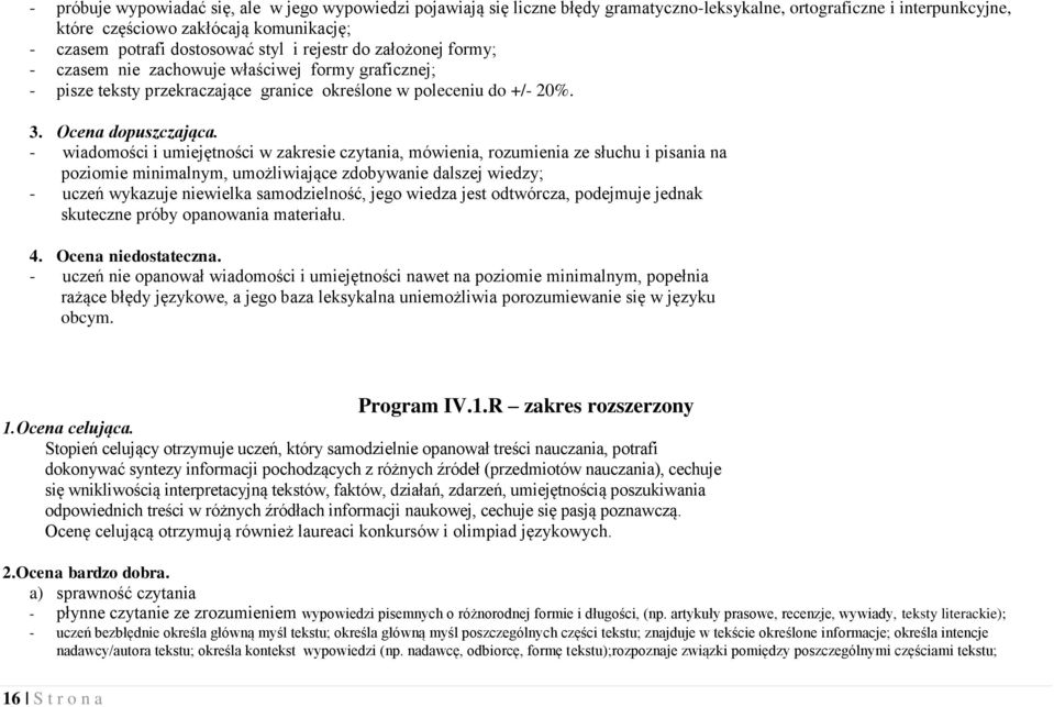 - wiadomości i umiejętności w zakresie czytania, mówienia, rozumienia ze słuchu i pisania na poziomie minimalnym, umożliwiające zdobywanie dalszej wiedzy; - uczeń wykazuje niewielka samodzielność,