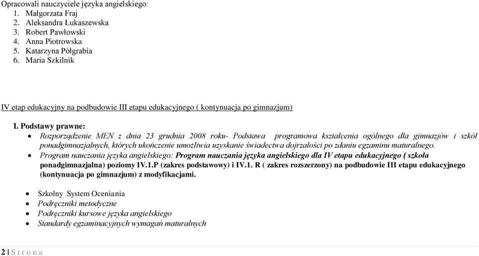 Podstawy prawne: Rozporządzenie MEN z dnia 23 grudnia 2008 roku- Podstawa programowa kształcenia ogólnego dla gimnazjów i szkół ponadgimnazjalnych, których ukończenie umożliwia uzyskanie świadectwa