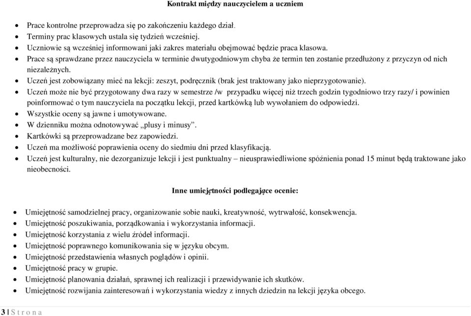 Prace są sprawdzane przez nauczyciela w terminie dwutygodniowym chyba że termin ten zostanie przedłużony z przyczyn od nich niezależnych.