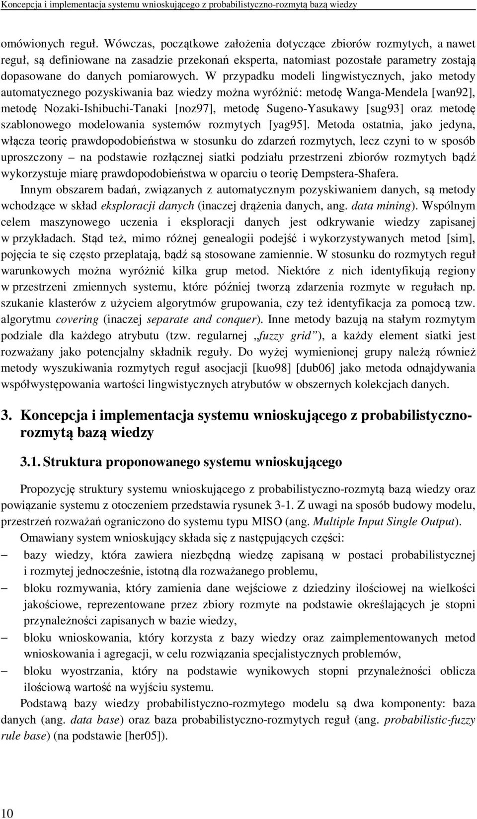 W przypadku modeli lingwistycznych, jako metody automatycznego pozyskiwania baz wiedzy można wyróżnić: metodę Wanga-Mendela [wan92], metodę Nozaki-Ishibuchi-Tanaki [noz97], metodę Sugeno-Yasukawy