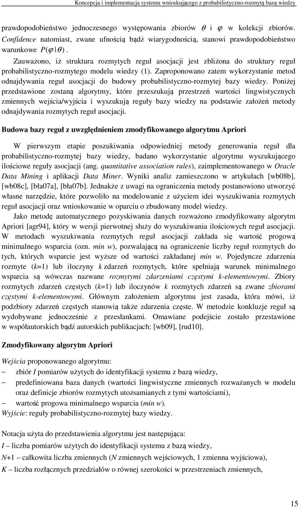 Zaproponowano zatem wykorzystanie metod odnajdywania reguł asocjacji do budowy probabilistyczno-rozmytej bazy wiedzy.