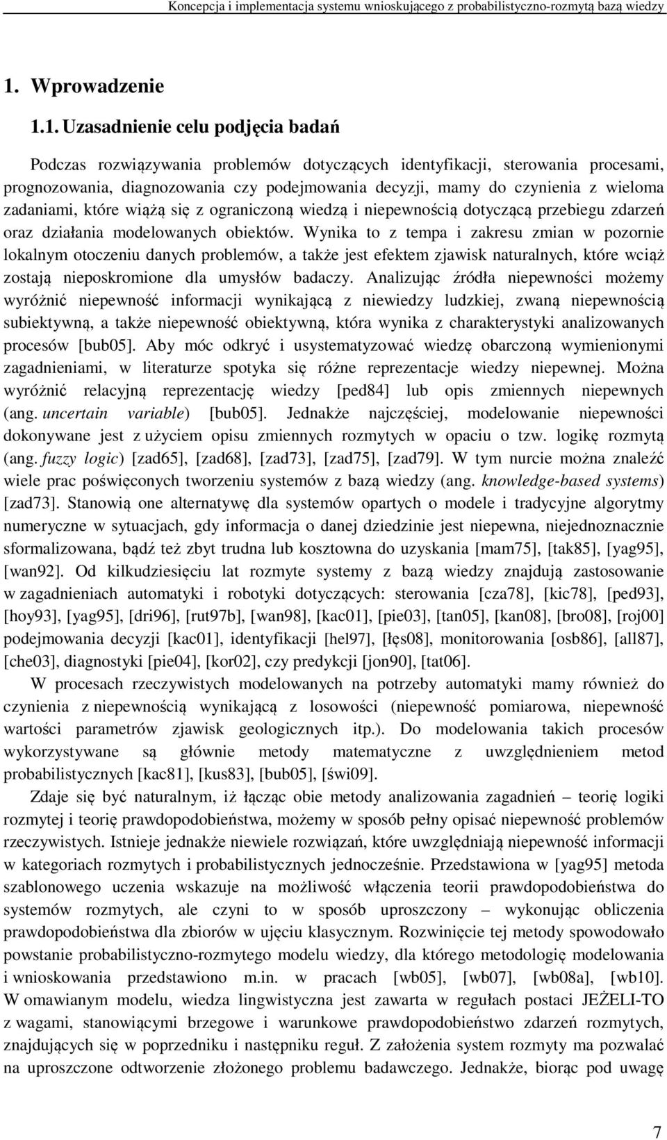 Wynika to z tempa i zakresu zmian w pozornie lokalnym otoczeniu danych problemów, a także jest efektem zjawisk naturalnych, które wciąż zostają nieposkromione dla umysłów badaczy.