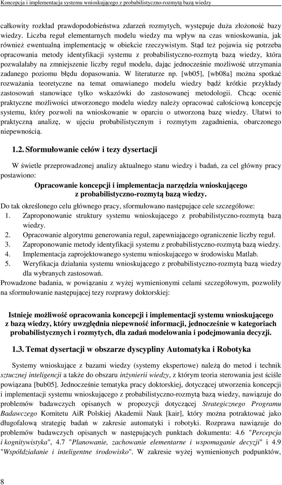 Stąd też pojawia się potrzeba opracowania metody identyfikacji systemu z probabilistyczno-rozmytą bazą wiedzy, która pozwalałaby na zmniejszenie liczby reguł modelu, dając jednocześnie możliwość