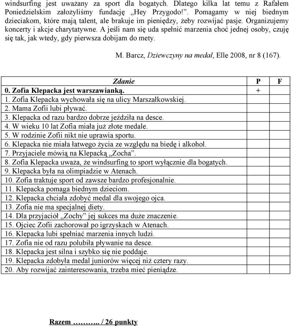 A jeśli nam się uda spełnić marzenia choć jednej osoby, czuję się tak, jak wtedy, gdy pierwsza dobijam do mety. M. Barcz, Dziewczyny na medal, Elle 2008, nr 8 (167). Zdanie P F 0.