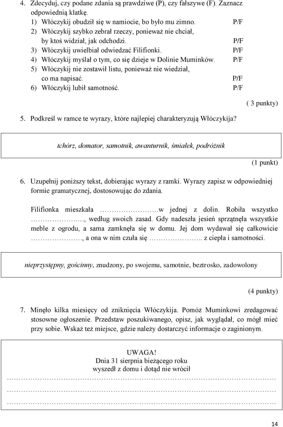 P/F 4) Włóczykij myślał o tym, co się dzieje w Dolinie Muminków. P/F 5) Włóczykij nie zostawił listu, ponieważ nie wiedział, co ma napisać. P/F 6) Włóczykij lubił samotność. P/F ( 3 punkty) 5.