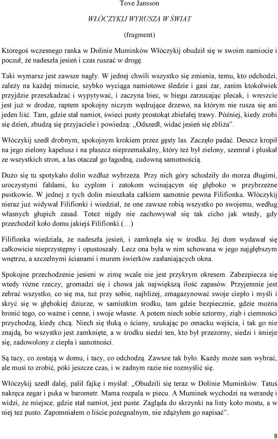 W jednej chwili wszystko się zmienia, temu, kto odchodzi, zależy na każdej minucie, szybko wyciąga namiotowe śledzie i gasi żar, zanim ktokolwiek przyjdzie przeszkadzać i wypytywać, i zaczyna biec, w