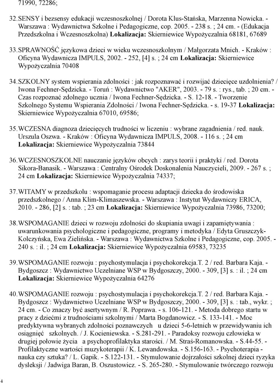 - Kraków : Oficyna Wydawnicza IMPULS, 2002. - 252, [4] s. ; 24 cm Lokalizacja: Skierniewice Wypożyczalnia 70408 34.