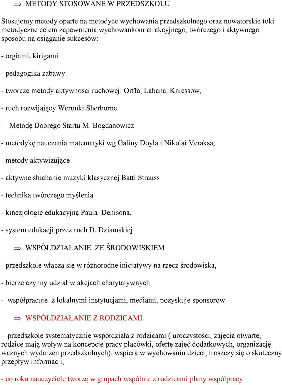 Bogdanowicz - metodykę nauczania matematyki wg Galiny Doyla i Nikolai Veraksa, - metody aktywizujące - aktywne słuchanie muzyki klasycznej Batti Strauss - technika twórczego myślenia - kinezjologię