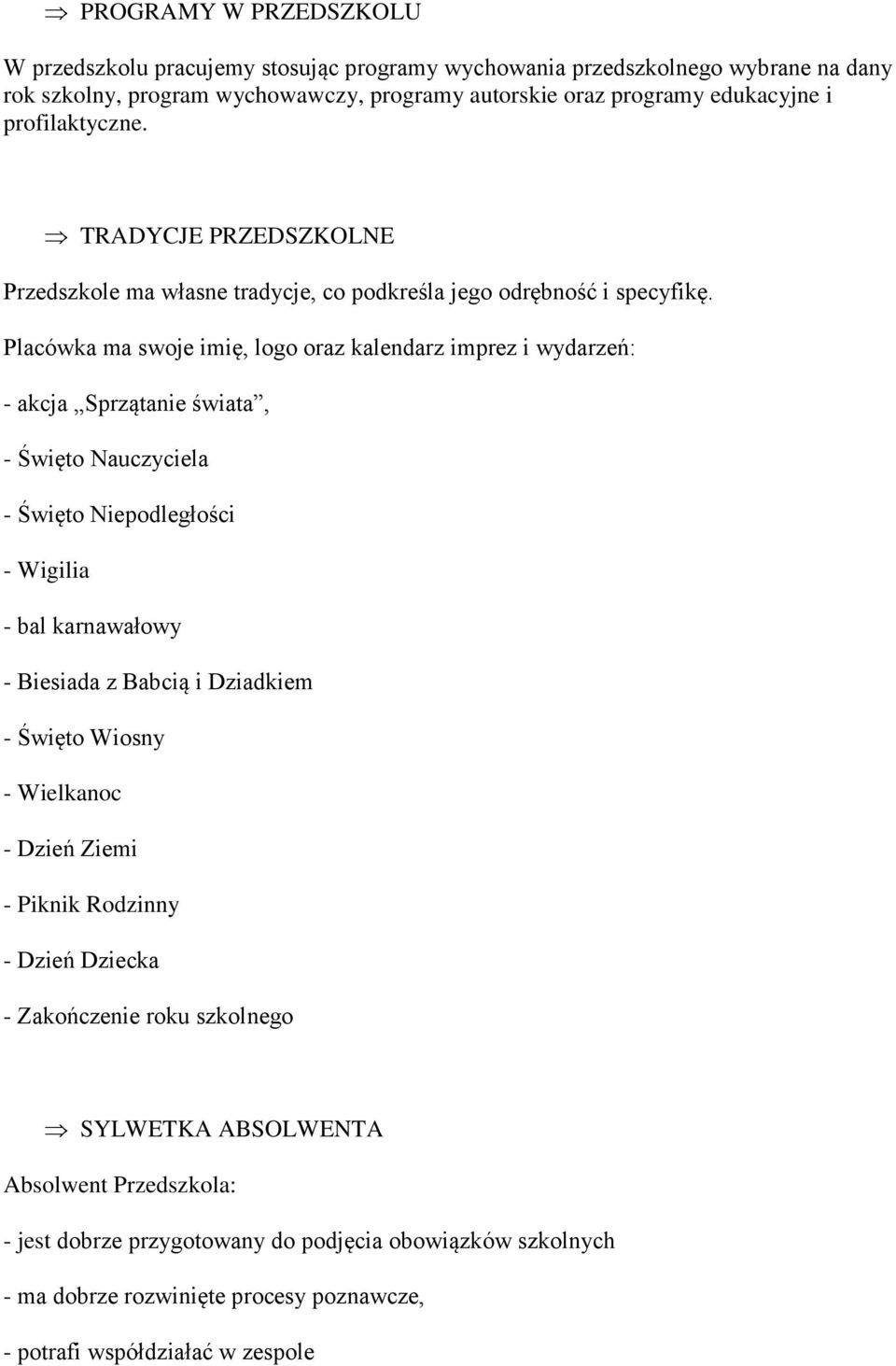 Placówka ma swoje imię, logo oraz kalendarz imprez i wydarzeń: - akcja Sprzątanie świata, - Święto Nauczyciela - Święto Niepodległości - Wigilia - bal karnawałowy - Biesiada z Babcią i