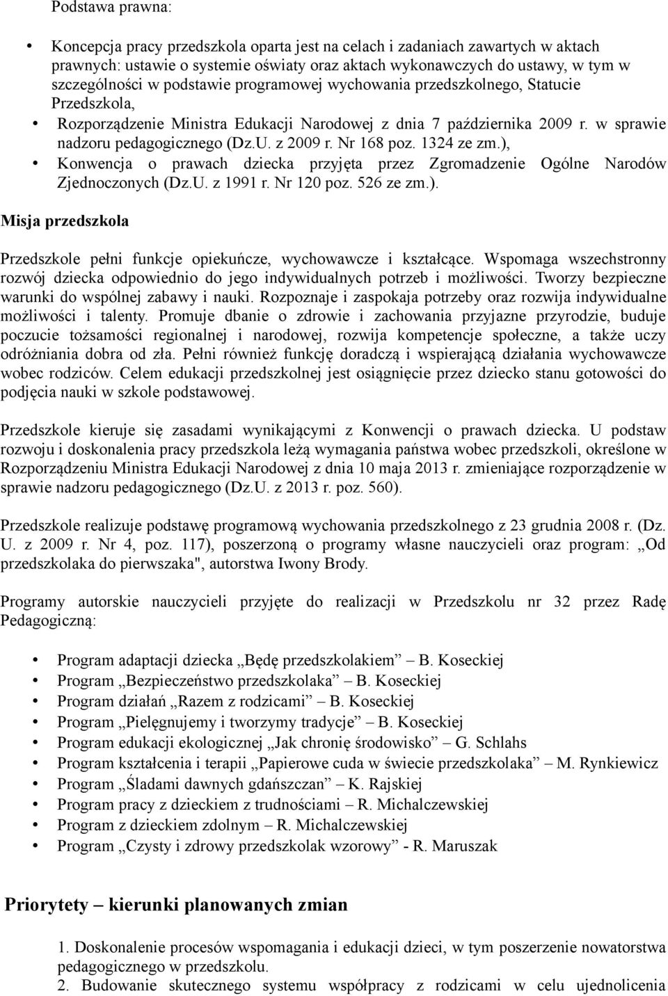 Nr 168 poz. 1324 ze zm.), Konwencja o prawach dziecka przyjęta przez Zgromadzenie Ogólne Narodów Zjednoczonych (Dz.U. z 1991 r. Nr 120 poz. 526 ze zm.). Misja przedszkola Przedszkole pełni funkcje opiekuńcze, wychowawcze i kształcące.