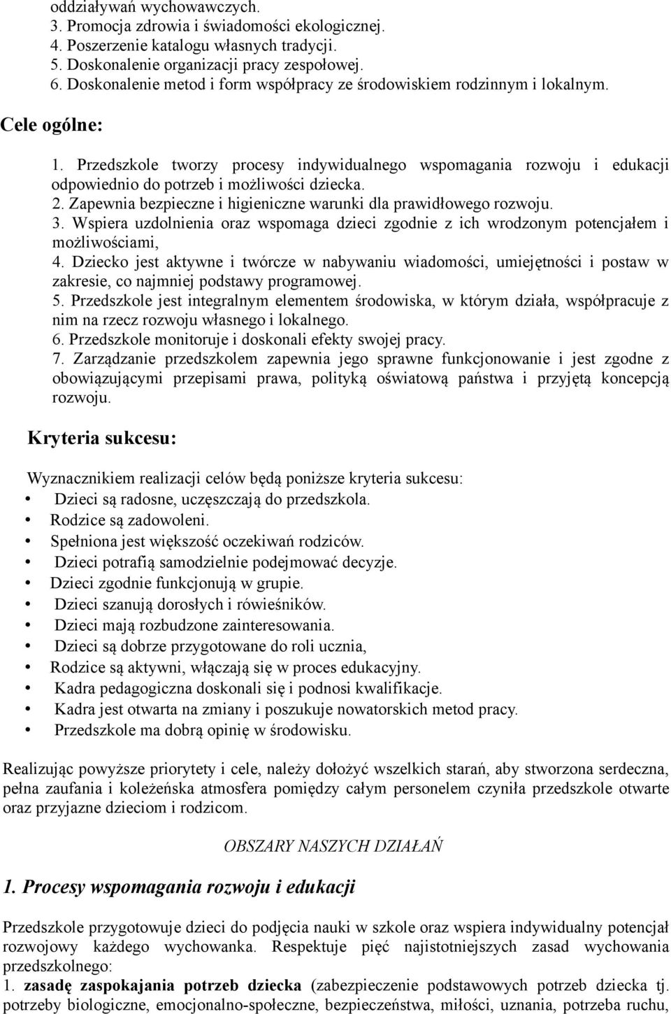 Przedszkole tworzy procesy indywidualnego wspomagania rozwoju i edukacji odpowiednio do potrzeb i możliwości dziecka. 2. Zapewnia bezpieczne i higieniczne warunki dla prawidłowego rozwoju. 3.