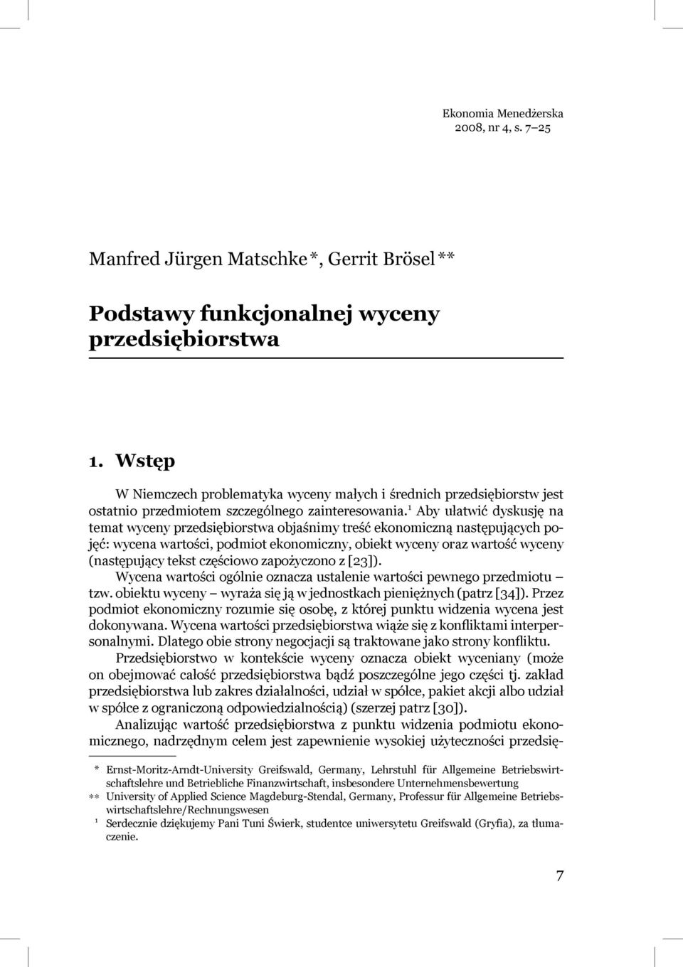 1 Aby ułatwić dyskusję na temat wyceny przedsiębiorstwa objaśnimy treść ekonomiczną następujących pojęć: wycena wartości, podmiot ekonomiczny, obiekt wyceny oraz wartość wyceny (następujący tekst