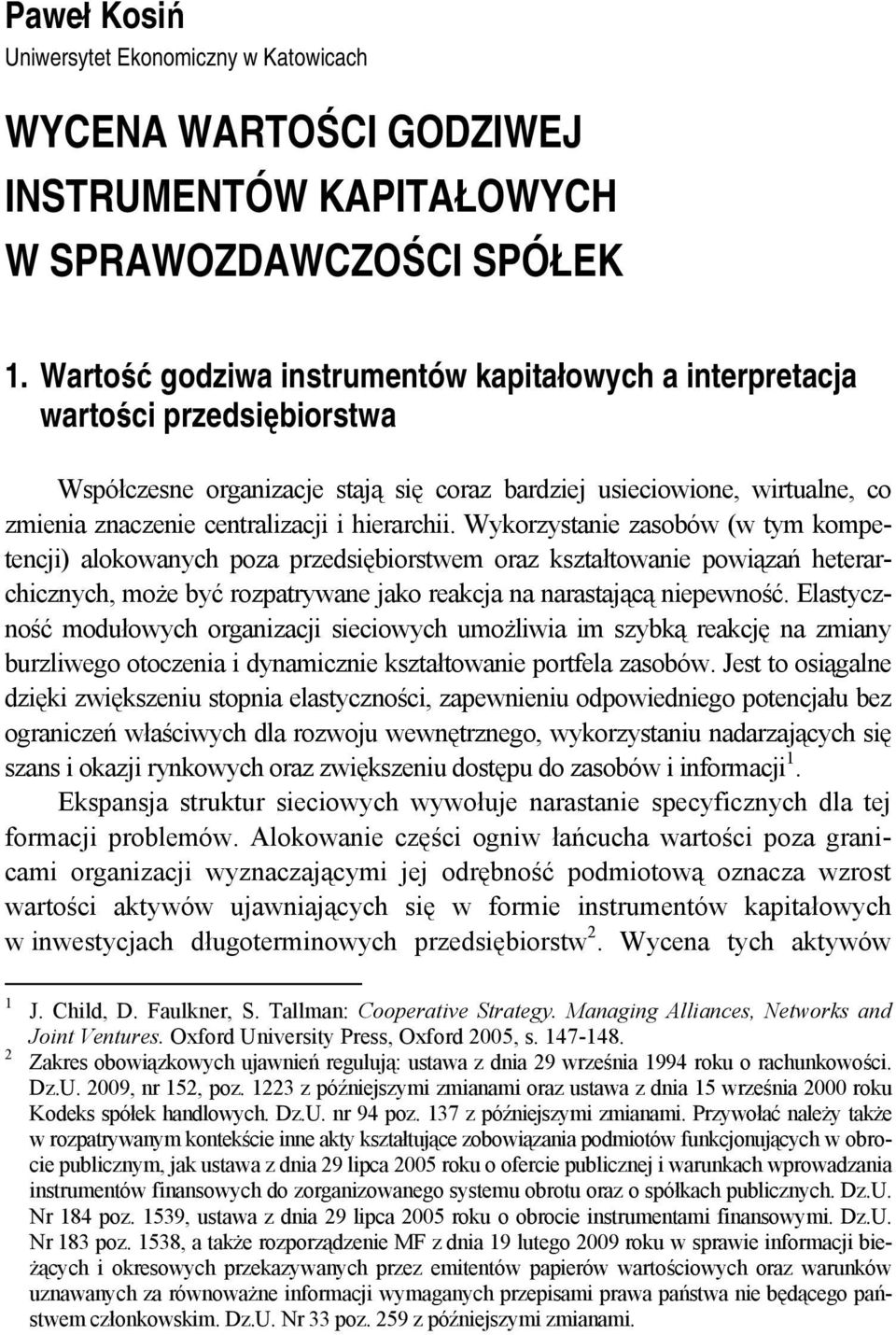 hierarchii. Wykorzystanie zasobów (w tym kompetencji) alokowanych poza przedsiębiorstwem oraz kształtowanie powiązań heterarchicznych, może być rozpatrywane jako reakcja na narastającą niepewność.