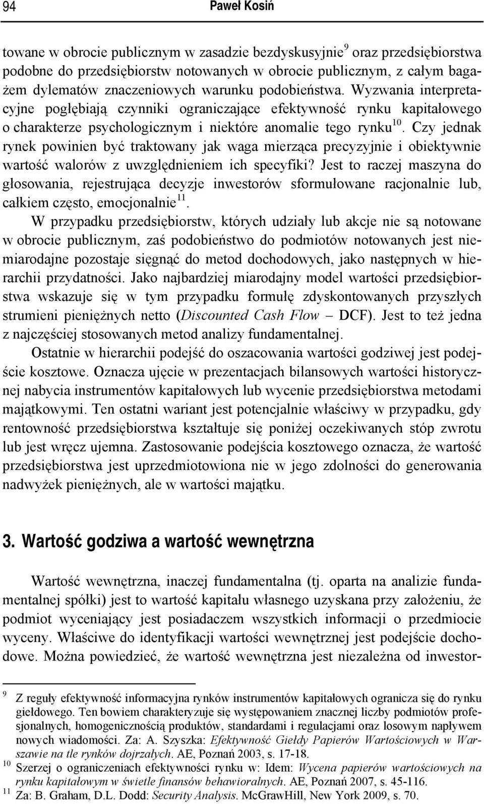 Czy jednak rynek powinien być traktowany jak waga mierząca precyzyjnie i obiektywnie wartość walorów z uwzględnieniem ich specyfiki?