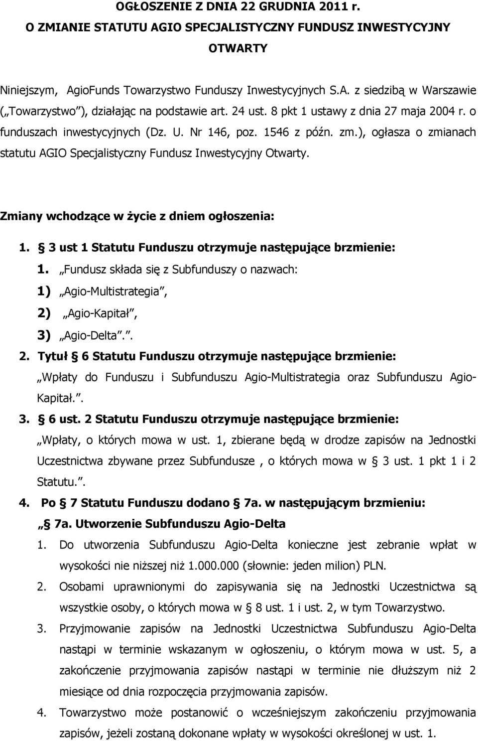 Zmiany wchodzące w życie z dniem ogłoszenia: 1. 3 ust 1 Statutu Funduszu otrzymuje następujące brzmienie: 1.