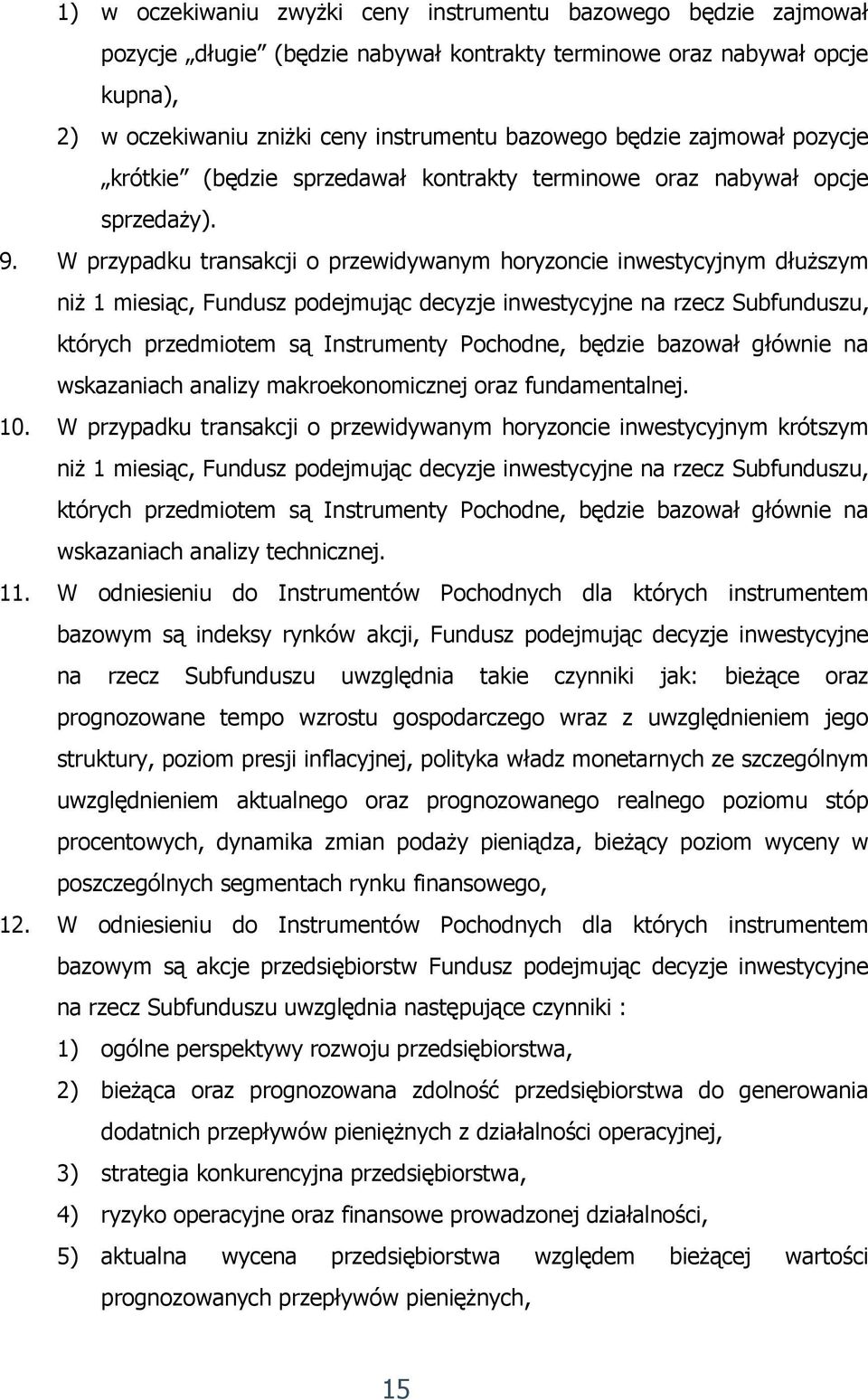 W przypadku transakcji o przewidywanym horyzoncie inwestycyjnym dłuższym niż 1 miesiąc, Fundusz podejmując decyzje inwestycyjne na rzecz Subfunduszu, których przedmiotem są Instrumenty Pochodne,