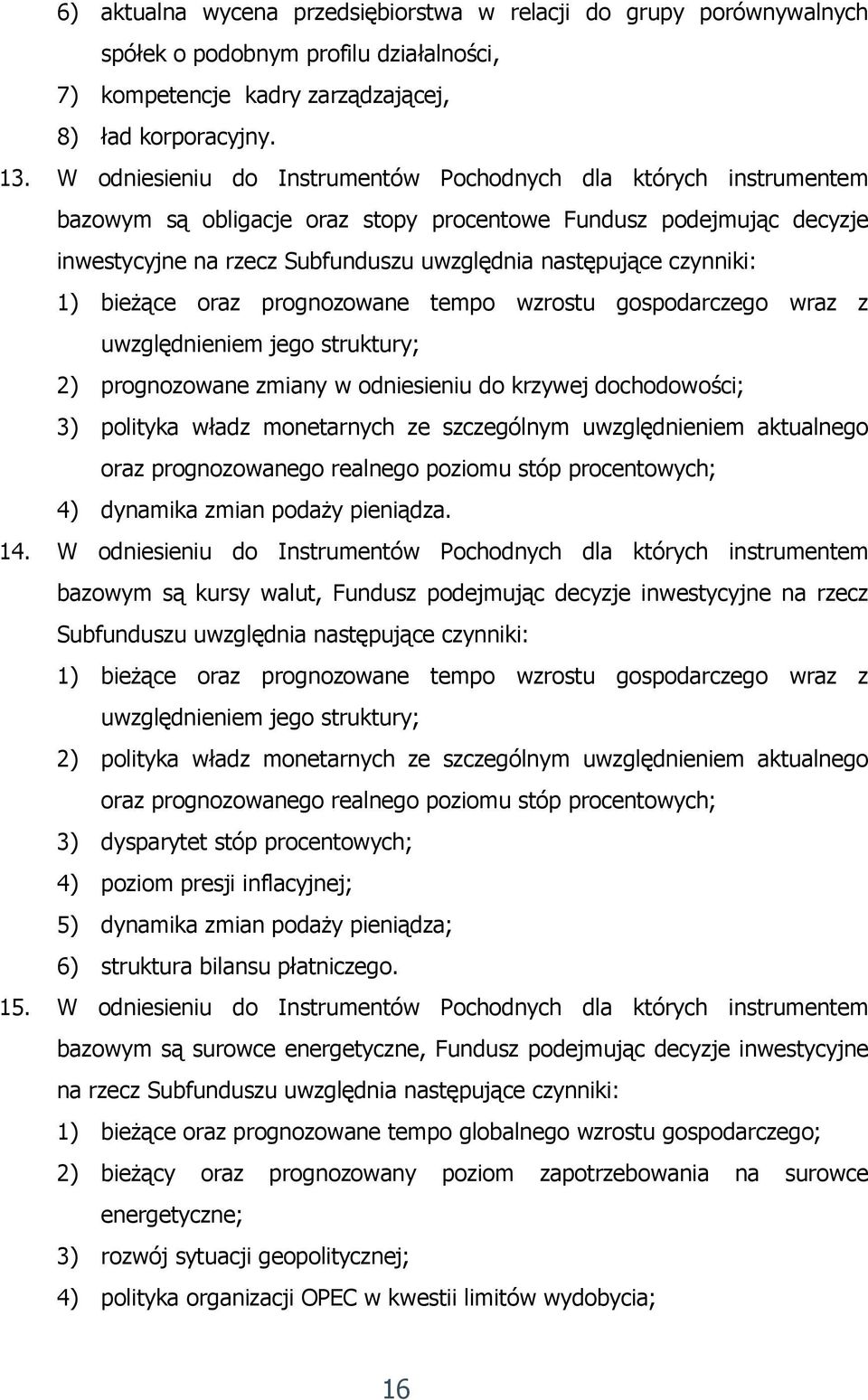 czynniki: 1) bieżące oraz prognozowane tempo wzrostu gospodarczego wraz z uwzględnieniem jego struktury; 2) prognozowane zmiany w odniesieniu do krzywej dochodowości; 3) polityka władz monetarnych ze