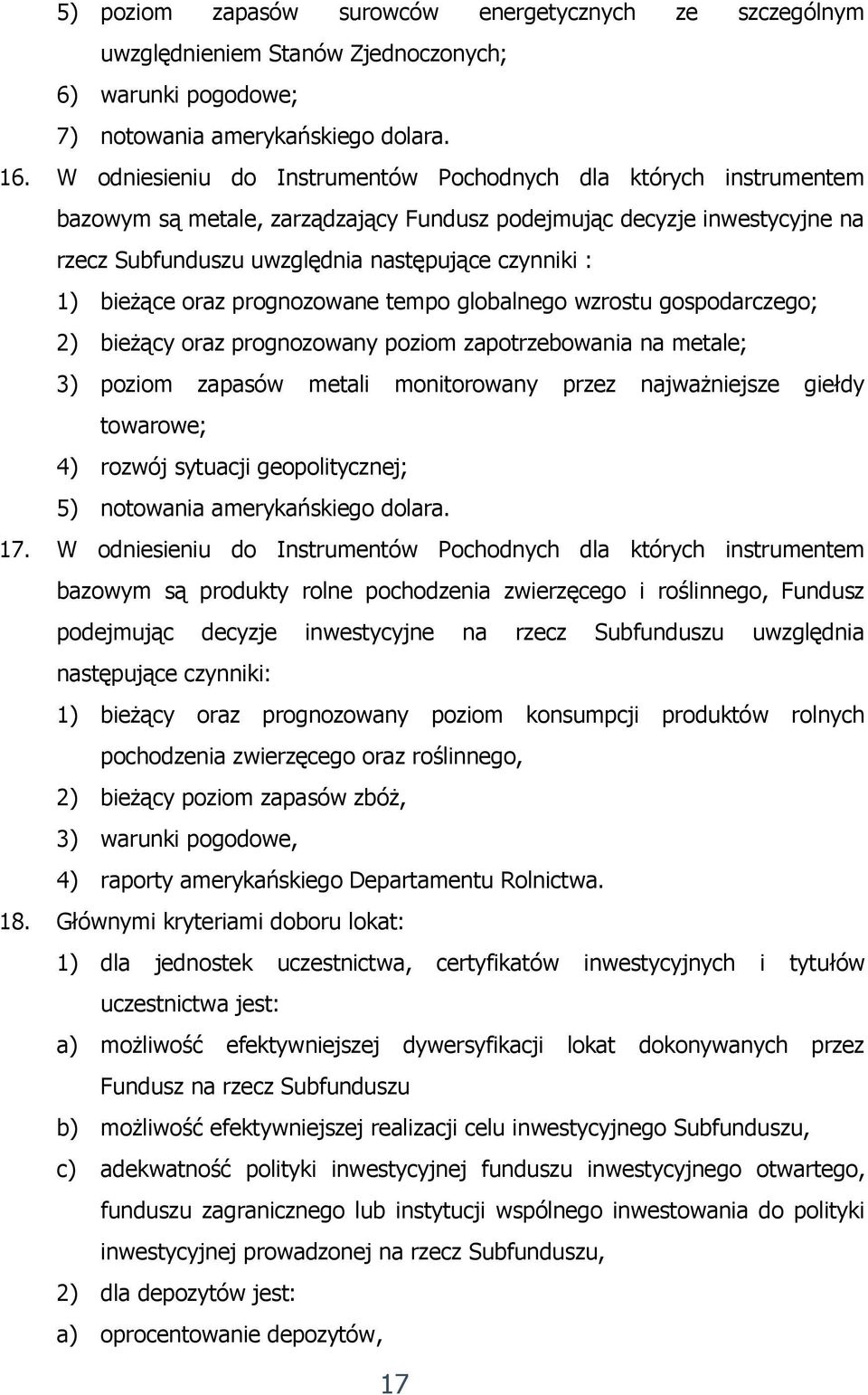 bieżące oraz prognozowane tempo globalnego wzrostu gospodarczego; 2) bieżący oraz prognozowany poziom zapotrzebowania na metale; 3) poziom zapasów metali monitorowany przez najważniejsze giełdy