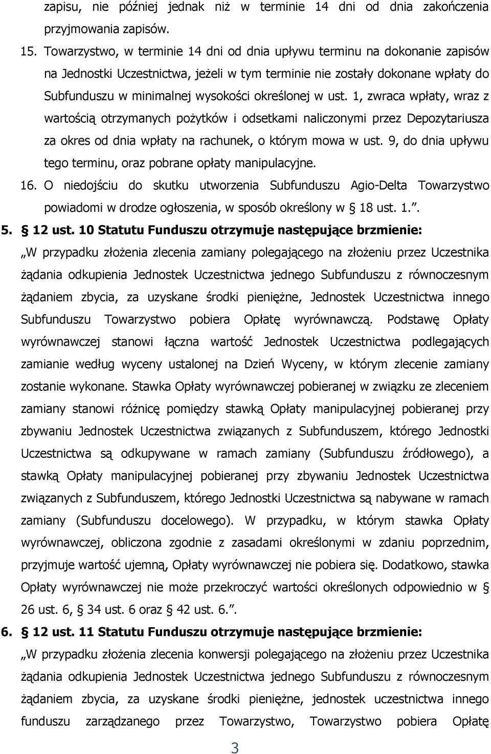 określonej w ust. 1, zwraca wpłaty, wraz z wartością otrzymanych pożytków i odsetkami naliczonymi przez Depozytariusza za okres od dnia wpłaty na rachunek, o którym mowa w ust.