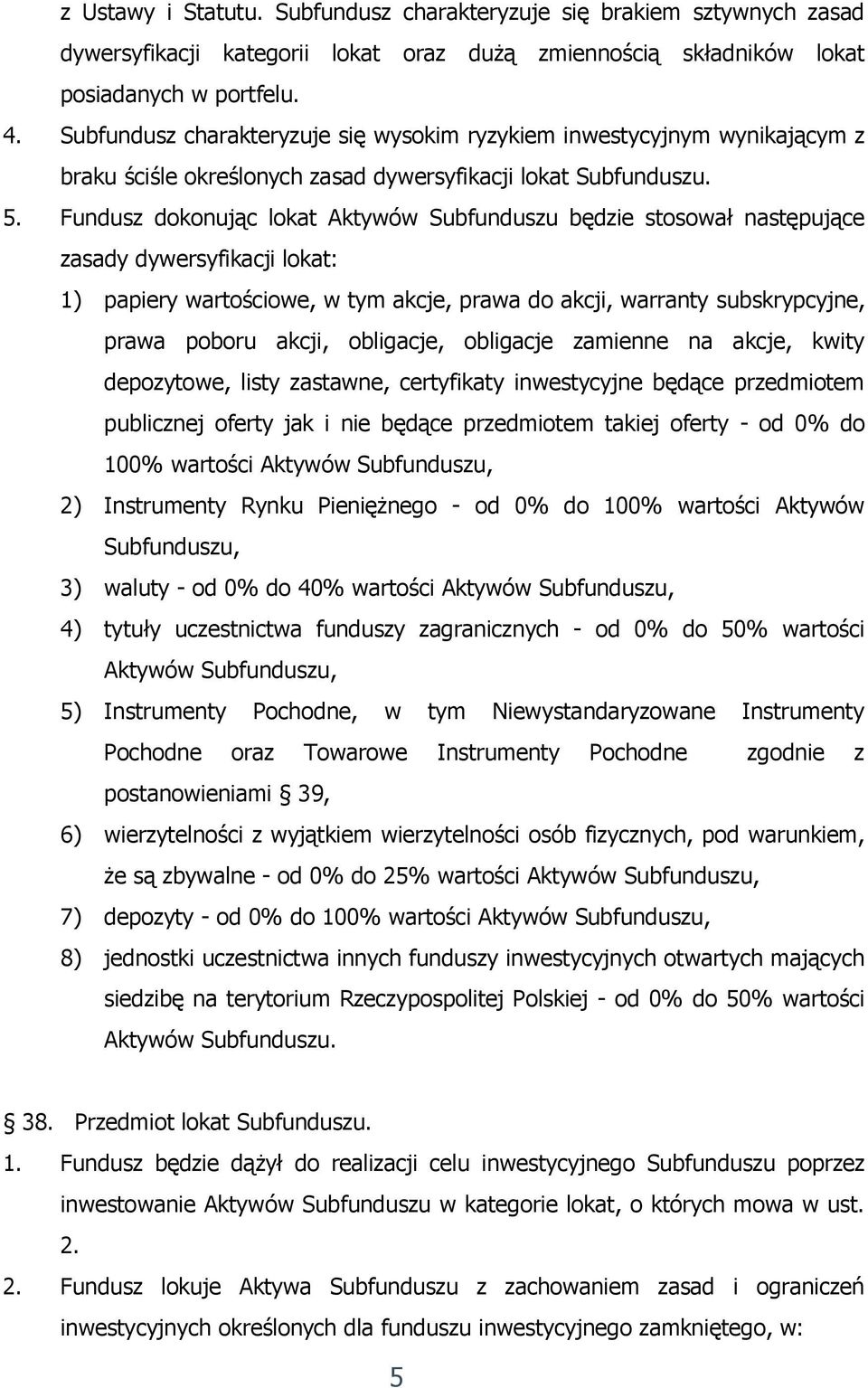 Fundusz dokonując lokat Aktywów Subfunduszu będzie stosował następujące zasady dywersyfikacji lokat: 1) papiery wartościowe, w tym akcje, prawa do akcji, warranty subskrypcyjne, prawa poboru akcji,