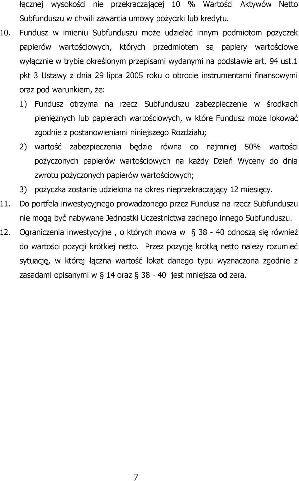 Fundusz w imieniu Subfunduszu może udzielać innym podmiotom pożyczek papierów wartościowych, których przedmiotem są papiery wartościowe wyłącznie w trybie określonym przepisami wydanymi na podstawie