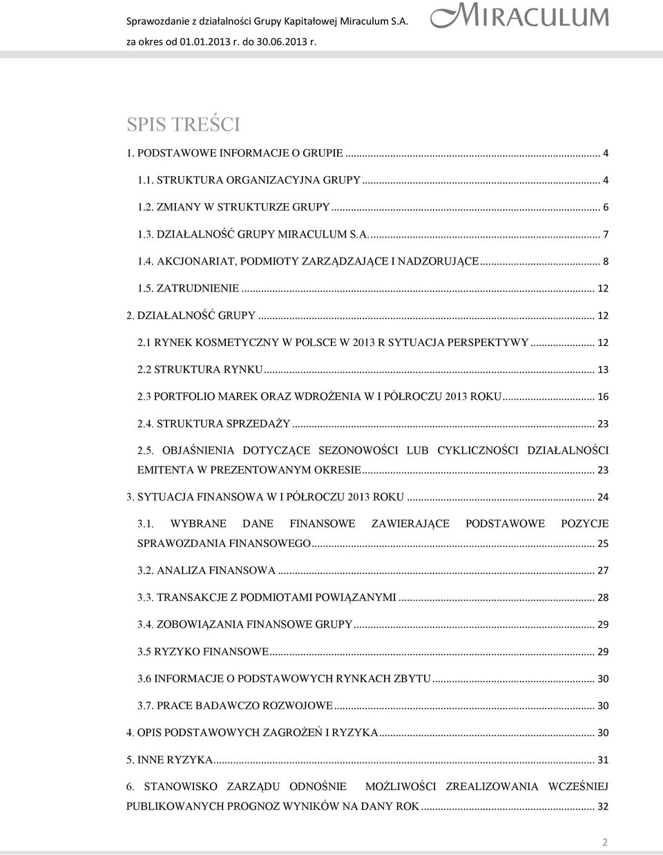 3 PORTFOLIO MAREK ORAZ WDROŻENIA W I PÓŁROCZU 2013 ROKU... 16 2.4. STRUKTURA SPRZEDAŻY... 23 2.5. OBJAŚNIENIA DOTYCZĄCE SEZONOWOŚCI LUB CYKLICZNOŚCI DZIAŁALNOŚCI EMITENTA W PREZENTOWANYM OKRESIE.