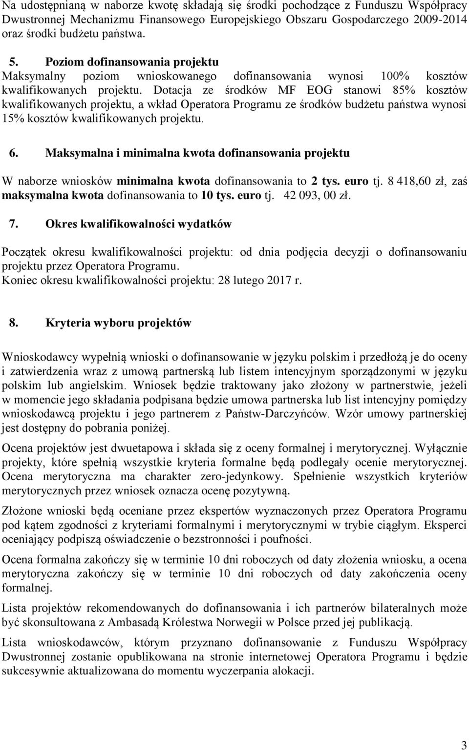 Dotacja ze środków MF EOG stanowi 85% kosztów kwalifikowanych projektu, a wkład Operatora Programu ze środków budżetu państwa wynosi 15% kosztów kwalifikowanych projektu. 6.