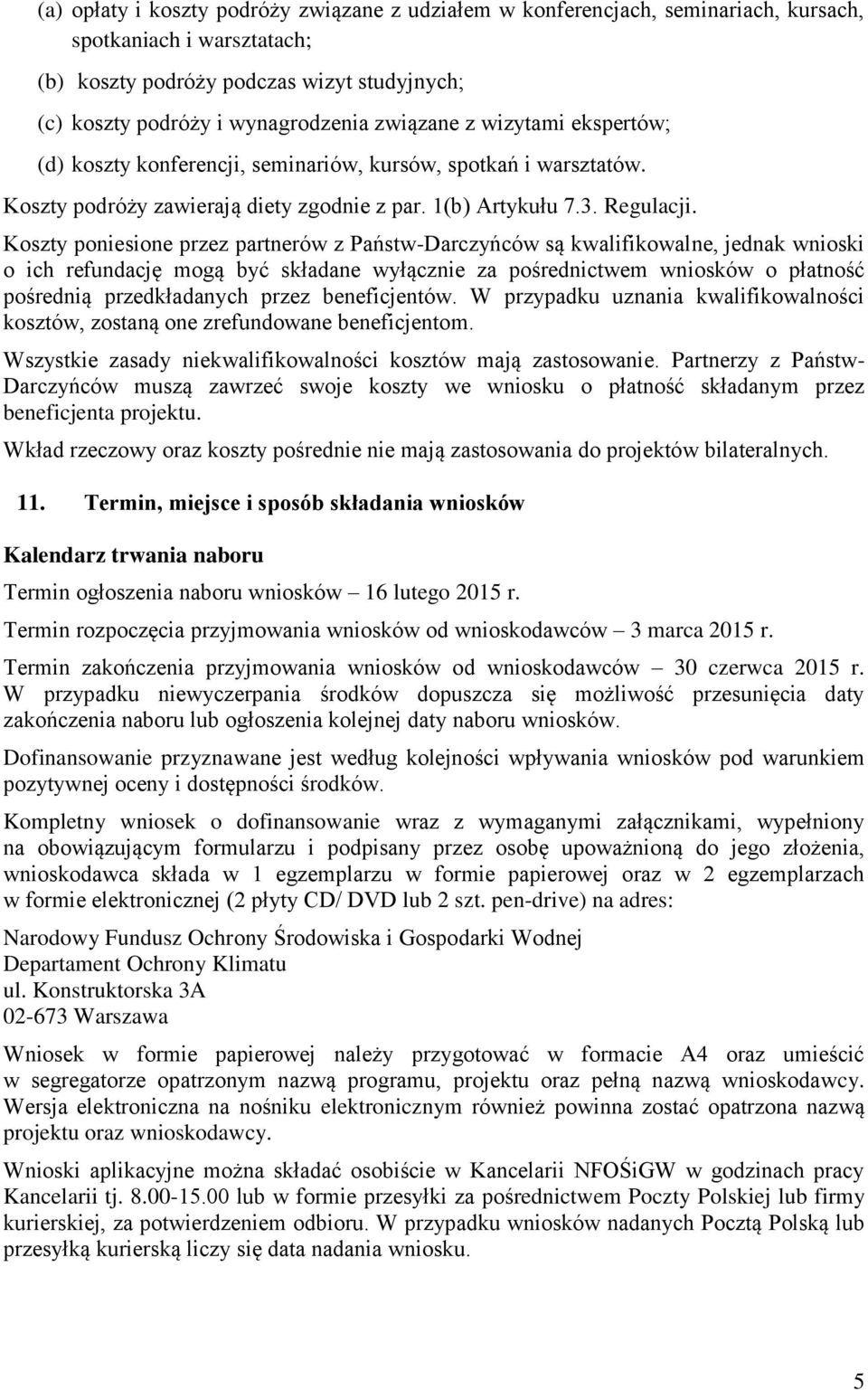 Koszty poniesione przez partnerów z Państw-Darczyńców są kwalifikowalne, jednak wnioski o ich refundację mogą być składane wyłącznie za pośrednictwem wniosków o płatność pośrednią przedkładanych