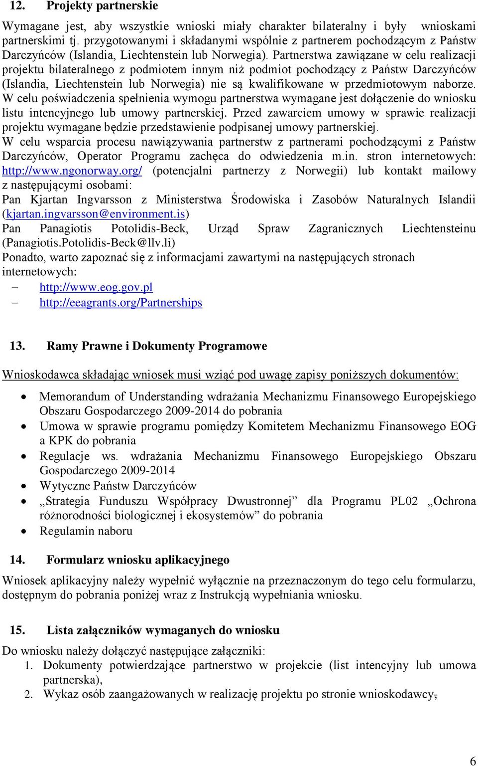 Partnerstwa zawiązane w celu realizacji projektu bilateralnego z podmiotem innym niż podmiot pochodzący z Państw Darczyńców (Islandia, Liechtenstein lub Norwegia) nie są kwalifikowane w przedmiotowym