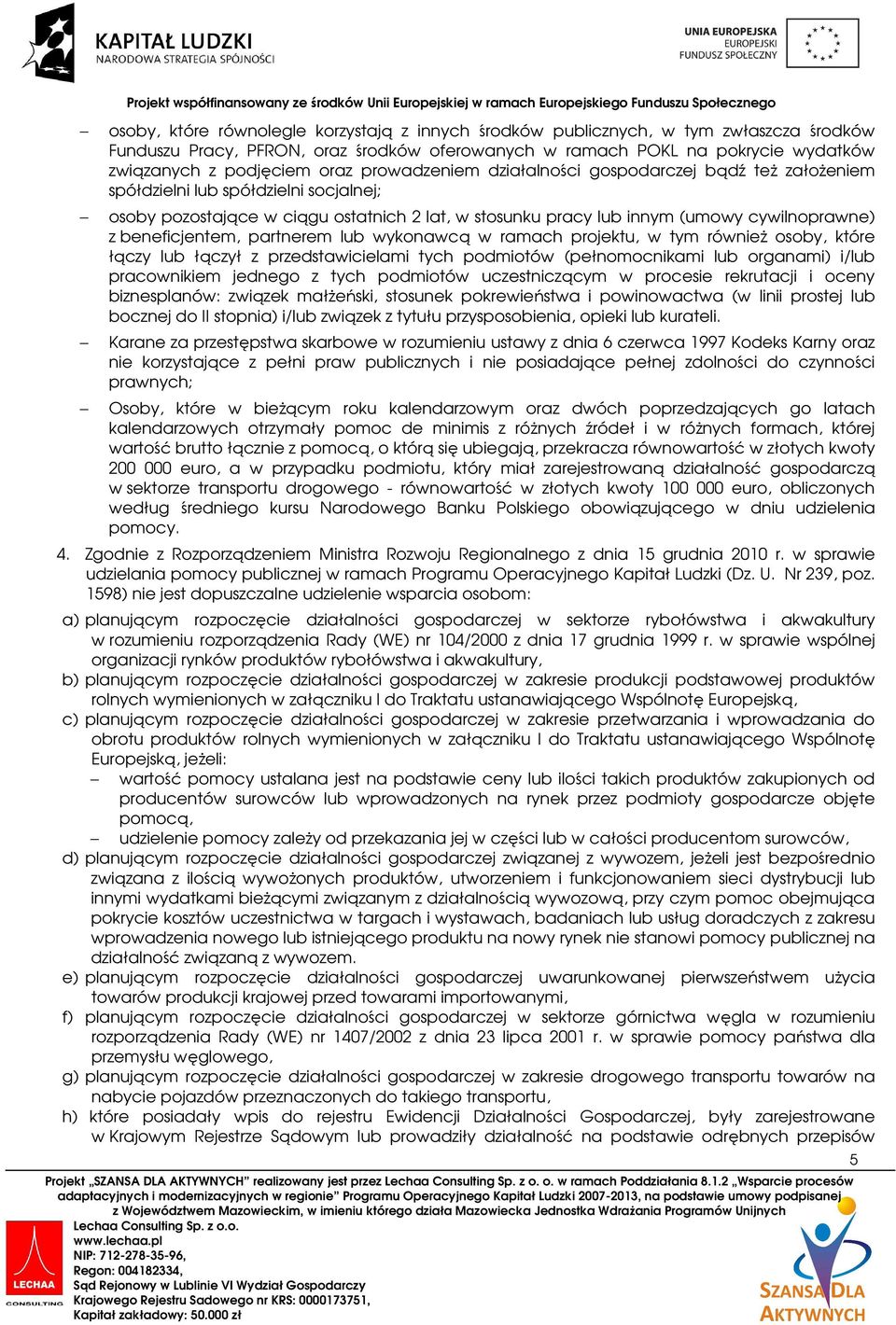 osoby pozostające w ciągu ostatnich 2 lat, w stosunku pracy lub innym (umowy cywilnoprawne) z beneficjentem, partnerem lub wykonawcą w ramach projektu, w tym również osoby, które łączy lub łączył z