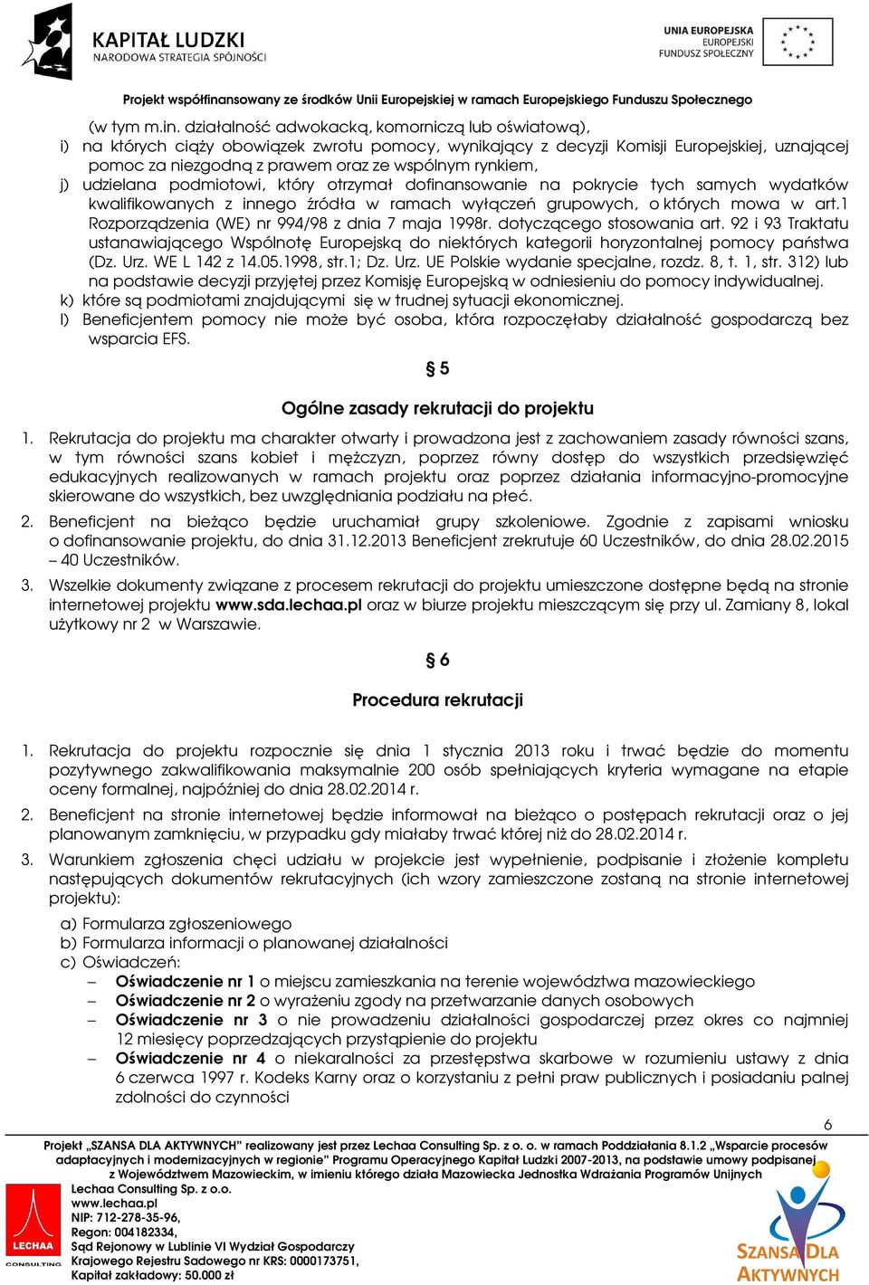 rynkiem, j) udzielana podmiotowi, który otrzymał dofinansowanie na pokrycie tych samych wydatków kwalifikowanych z innego źródła w ramach wyłączeń grupowych, o których mowa w art.