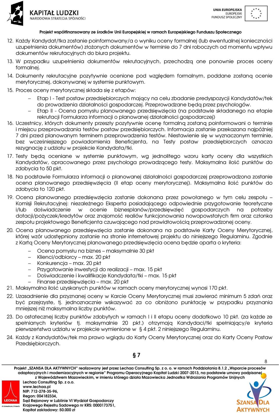 Dokumenty rekrutacyjne pozytywnie ocenione pod względem formalnym, poddane zostaną ocenie merytorycznej, dokonywanej w systemie punktowym. 15.