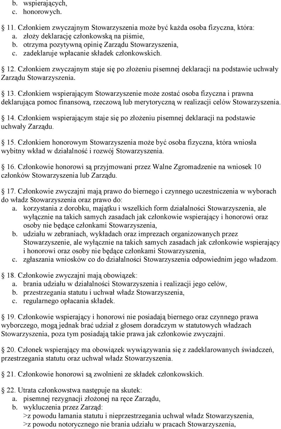 Członkiem zwyczajnym staje się po złożeniu pisemnej deklaracji na podstawie uchwały Zarządu Stowarzyszenia. 13.