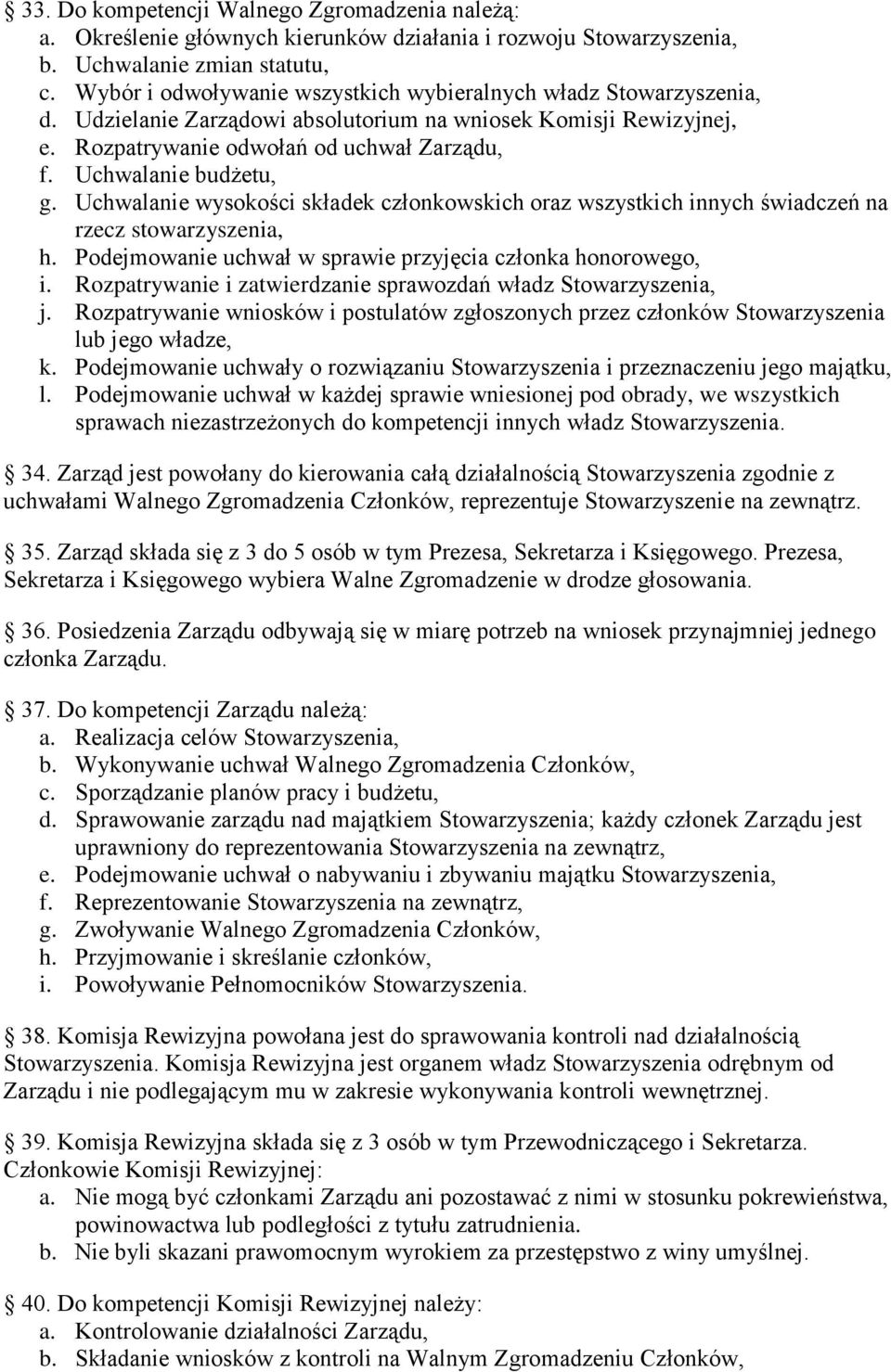 Uchwalanie budżetu, g. Uchwalanie wysokości składek członkowskich oraz wszystkich innych świadczeń na rzecz stowarzyszenia, h. Podejmowanie uchwał w sprawie przyjęcia członka honorowego, i.