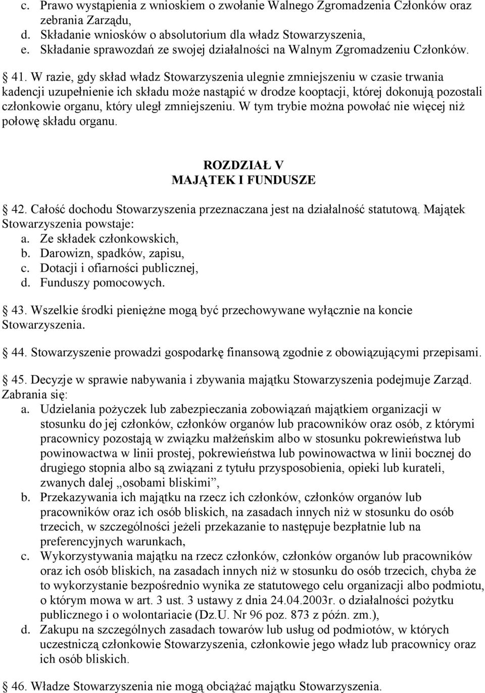 W razie, gdy skład władz Stowarzyszenia ulegnie zmniejszeniu w czasie trwania kadencji uzupełnienie ich składu może nastąpić w drodze kooptacji, której dokonują pozostali członkowie organu, który