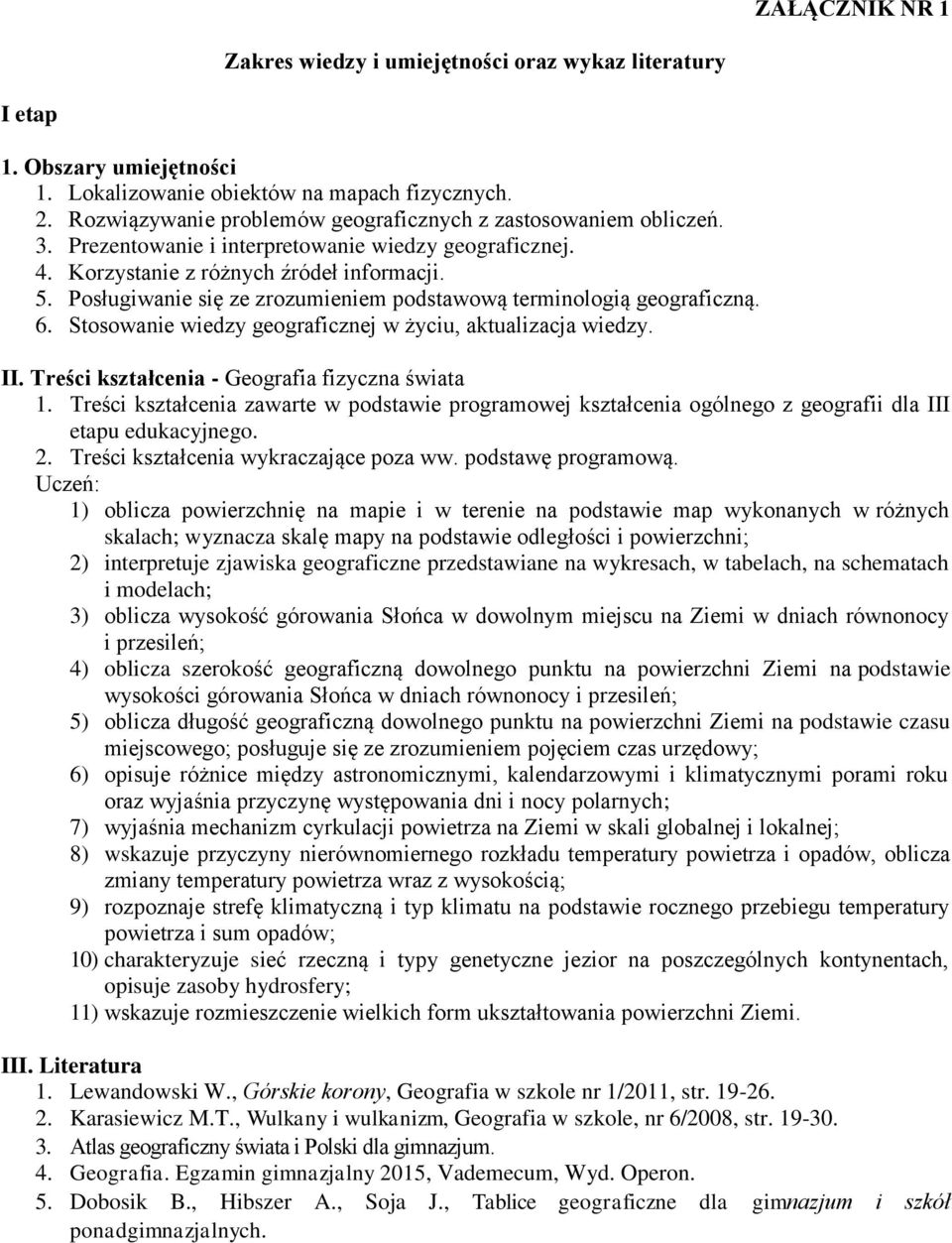 Posługiwanie się ze zrozumieniem podstawową terminologią geograficzną. 6. Stosowanie wiedzy geograficznej w życiu, aktualizacja wiedzy. II. Treści kształcenia - Geografia fizyczna świata 1.