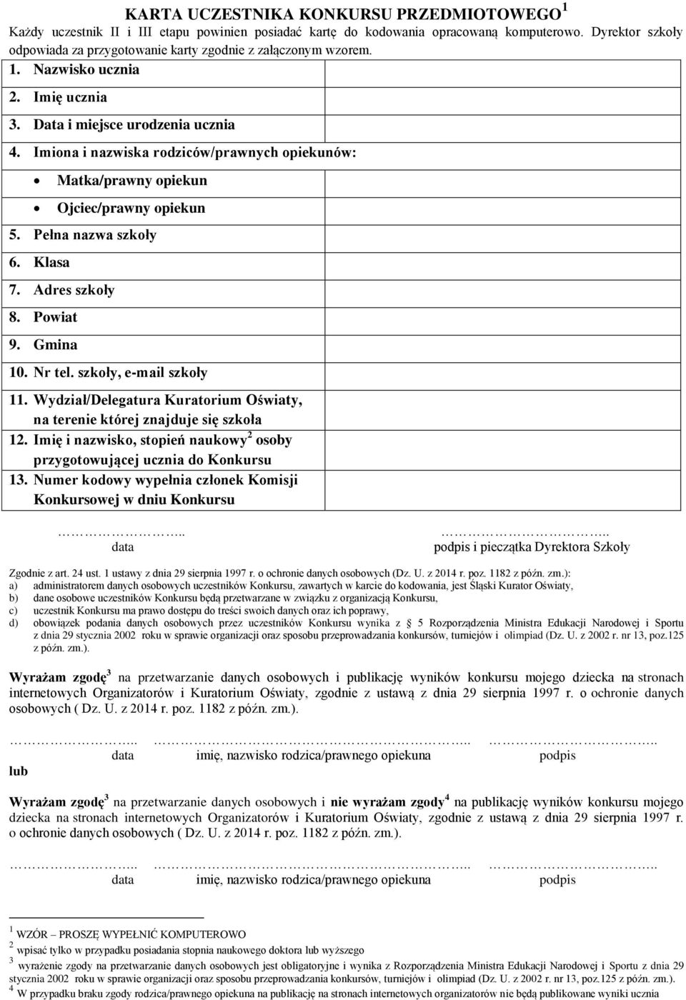 Imiona i nazwiska rodziców/prawnych opiekunów: Matka/prawny opiekun Ojciec/prawny opiekun 5. Pełna nazwa szkoły 6. Klasa 7. Adres szkoły 8. Powiat 9. Gmina 10. Nr tel.